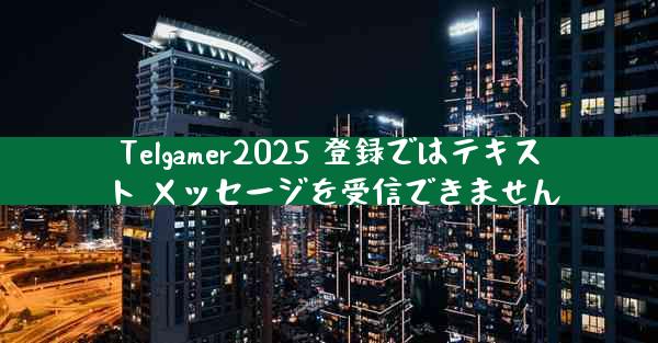Telgamer2025 登録ではテキスト メッセージを受信できません