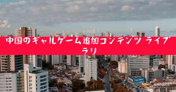 中国のギャルゲーム追加コンテンツ ライブラリ