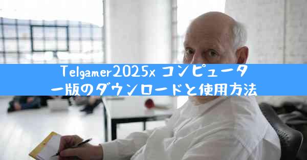 Telgamer2025x コンピューター版のダウンロードと使用方法