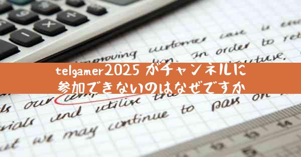 telgamer2025 がチャンネルに参加できないのはなぜですか