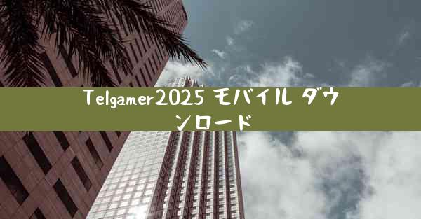 Telgamer2025 モバイル ダウンロード