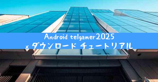 Android telgamer2025x ダウンロード チュートリアル
