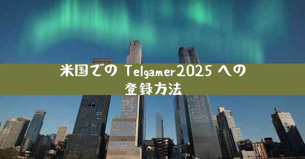 米国での Telgamer2025 への登録方法