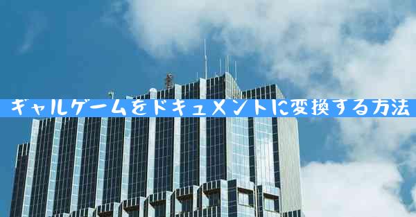 ギャルゲームをドキュメントに変換する方法