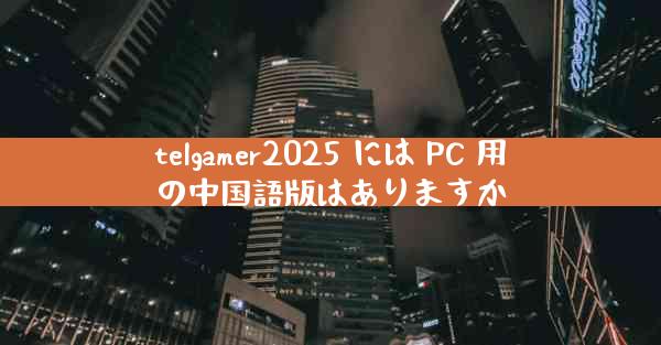 telgamer2025 には PC 用の中国語版はありますか