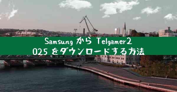 Samsung から Telgamer2025 をダウンロードする方法