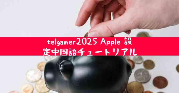 telgamer2025 Apple 設定中国語チュートリアル