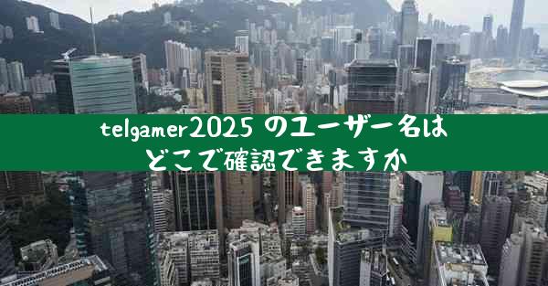 telgamer2025 のユーザー名はどこで確認できますか