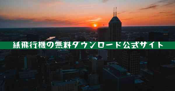 紙飛行機の無料ダウンロード公式サイト