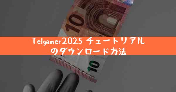 Telgamer2025 チュートリアルのダウンロード方法
