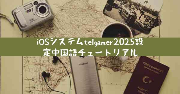 iOSシステムtelgamer2025設定中国語チュートリアル
