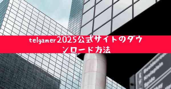 telgamer2025公式サイトのダウンロード方法