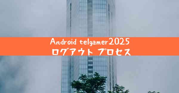 Android telgamer2025 ログアウト プロセス
