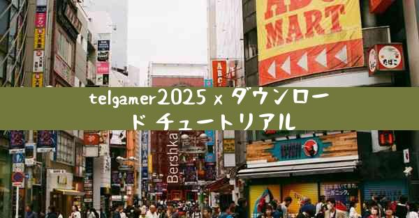 telgamer2025 x ダウンロード チュートリアル
