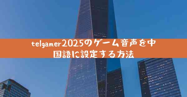 telgamer2025のゲーム音声を中国語に設定する方法