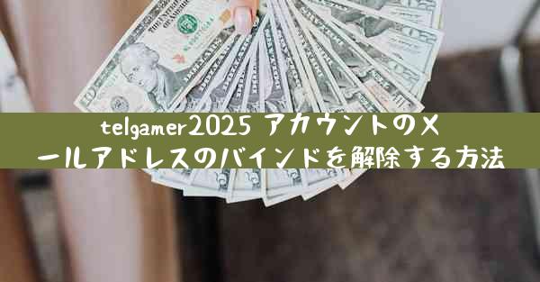 telgamer2025 アカウントのメールアドレスのバインドを解除する方法