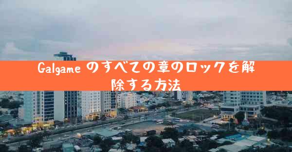 Galgame のすべての章のロックを解除する方法