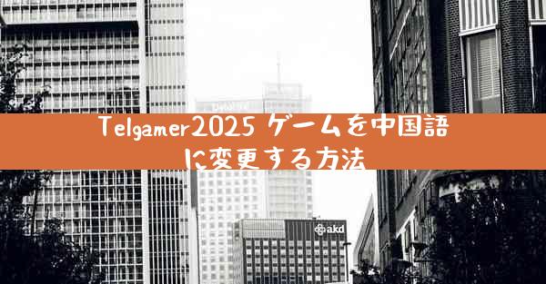 Telgamer2025 ゲームを中国語に変更する方法