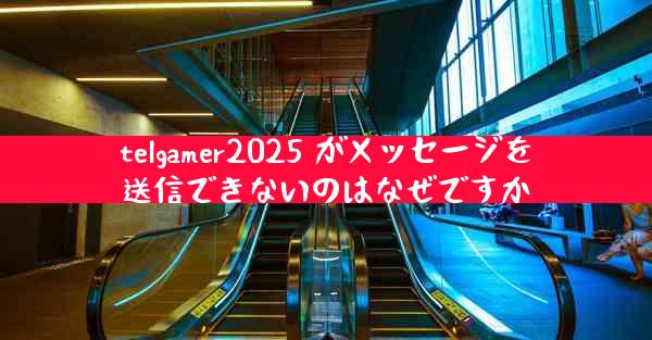 telgamer2025 がメッセージを送信できないのはなぜですか