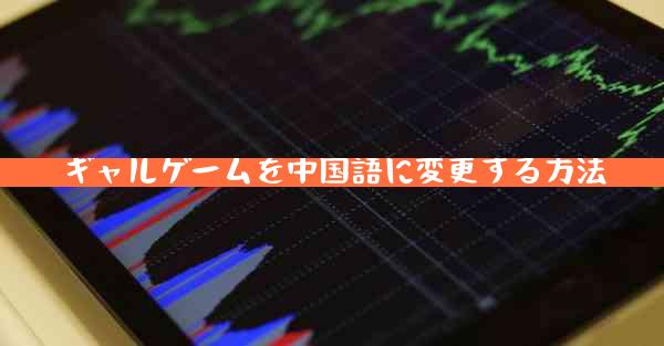 ギャルゲームを中国語に変更する方法