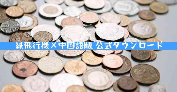 紙飛行機×中国語版 公式ダウンロード