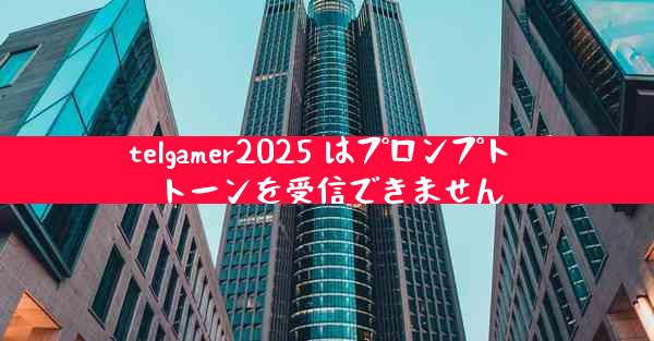 telgamer2025 はプロンプト トーンを受信できません