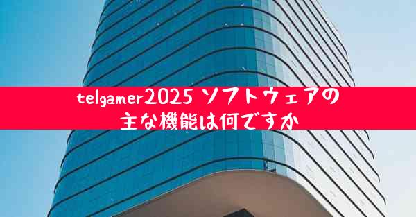 telgamer2025 ソフトウェアの主な機能は何ですか
