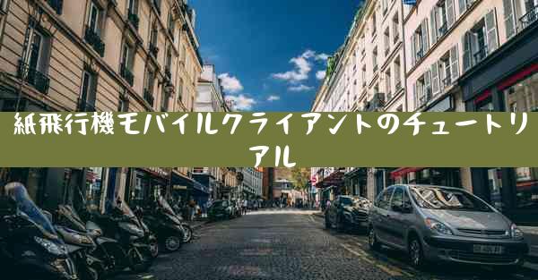 紙飛行機モバイルクライアントのチュートリアル