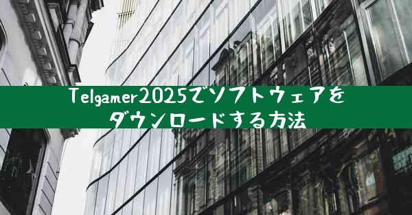 Telgamer2025でソフトウェアをダウンロードする方法