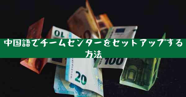中国語でチームセンターをセットアップする方法