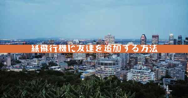 紙飛行機に友達を追加する方法