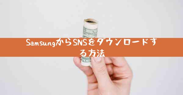 SamsungからSNSをダウンロードする方法