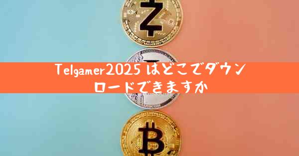 Telgamer2025 はどこでダウンロードできますか