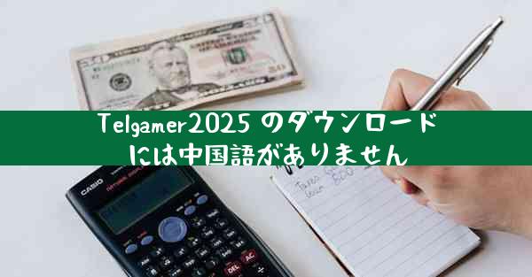 Telgamer2025 のダウンロードには中国語がありません