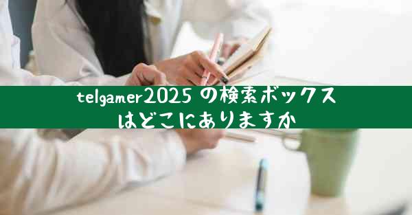 telgamer2025 の検索ボックスはどこにありますか