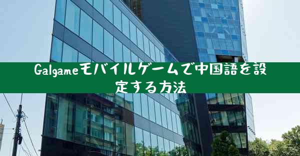Galgameモバイルゲームで中国語を設定する方法