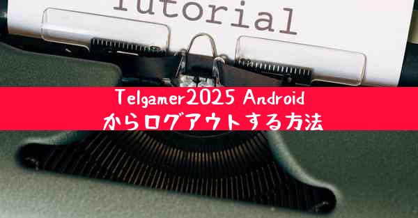 Telgamer2025 Android からログアウトする方法