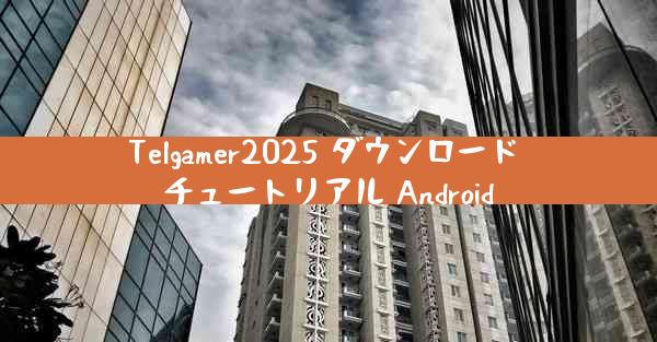 Telgamer2025 ダウンロード チュートリアル Android