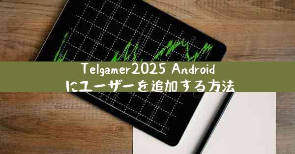 Telgamer2025 Android にユーザーを追加する方法