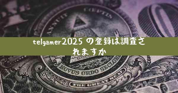 telgamer2025 の登録は調査されますか