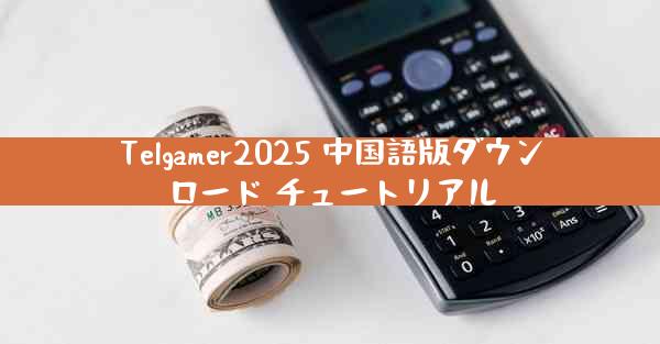 Telgamer2025 中国語版ダウンロード チュートリアル