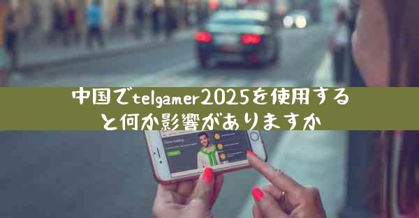 中国でtelgamer2025を使用すると何か影響がありますか