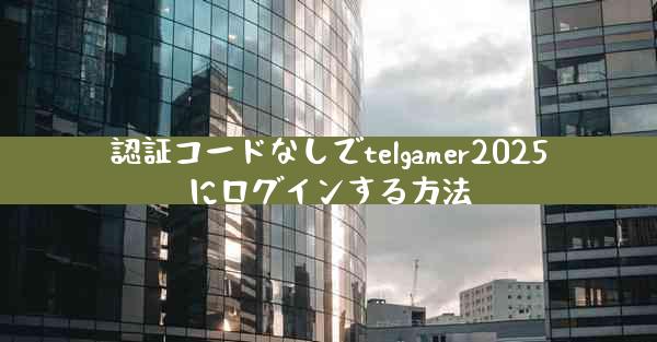 認証コードなしでtelgamer2025にログインする方法