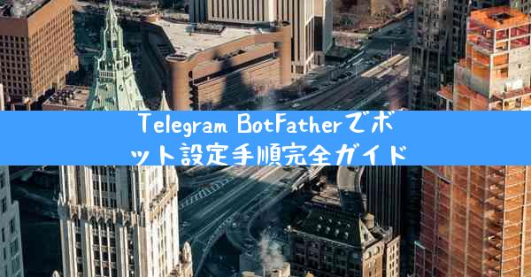 Telegram BotFatherでボット設定手順完全ガイド