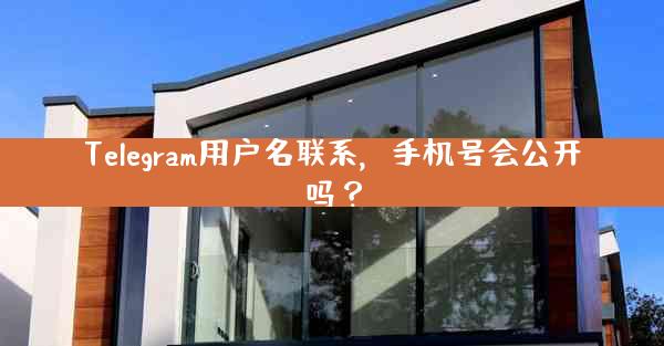 Telegram用户名联系，手机号会公开吗？