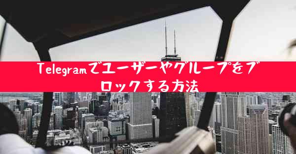 Telegramでユーザーやグループをブロックする方法