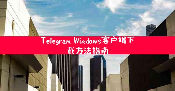 Telegram Windows客户端下载方法指南