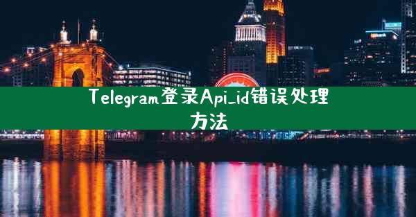 Telegram登录Api_id错误处理方法