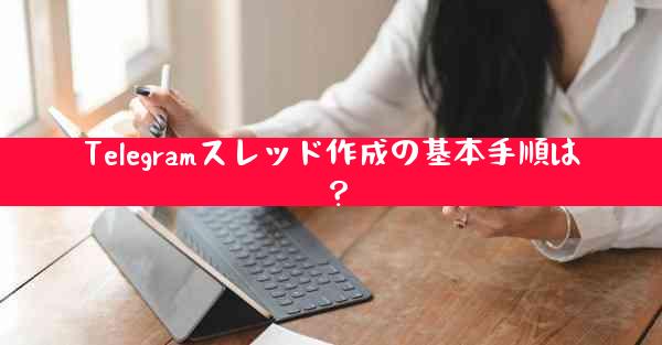 Telegramスレッド作成の基本手順は？