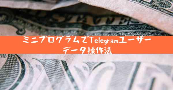 ミニプログラムでTelegramユーザーデータ操作法
